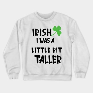 Irish I Was A Little Bit Taller Celebrate St Patricks Day Tee Crewneck Sweatshirt